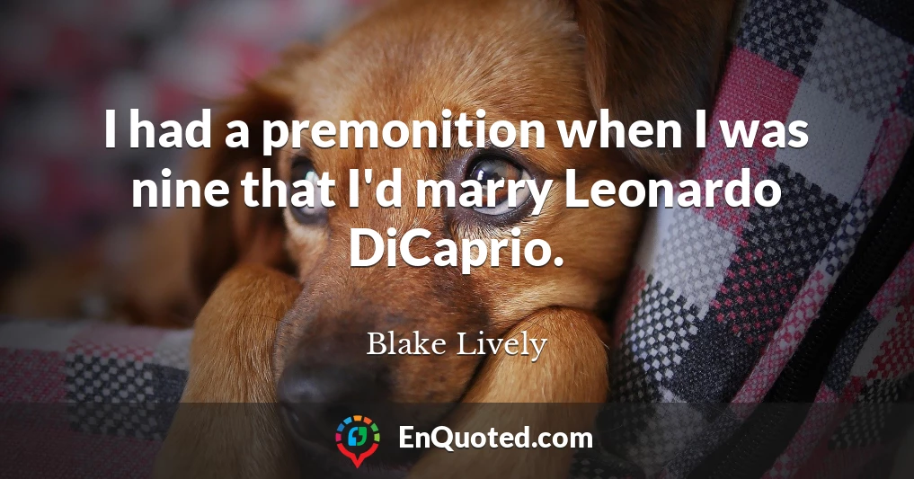 I had a premonition when I was nine that I'd marry Leonardo DiCaprio.