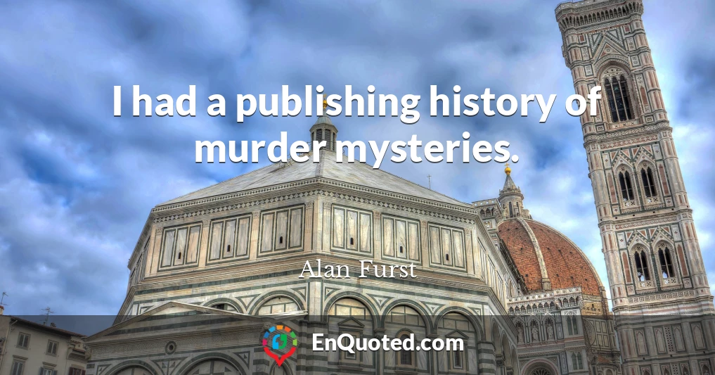 I had a publishing history of murder mysteries.