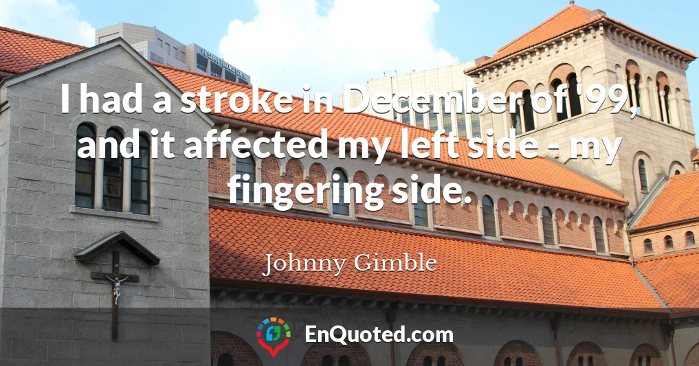 I had a stroke in December of '99, and it affected my left side - my fingering side.