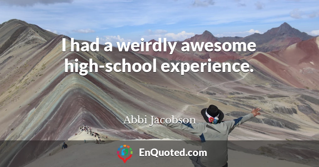 I had a weirdly awesome high-school experience.