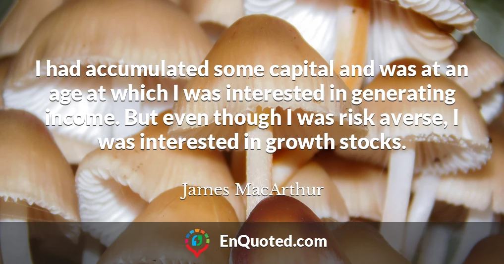 I had accumulated some capital and was at an age at which I was interested in generating income. But even though I was risk averse, I was interested in growth stocks.