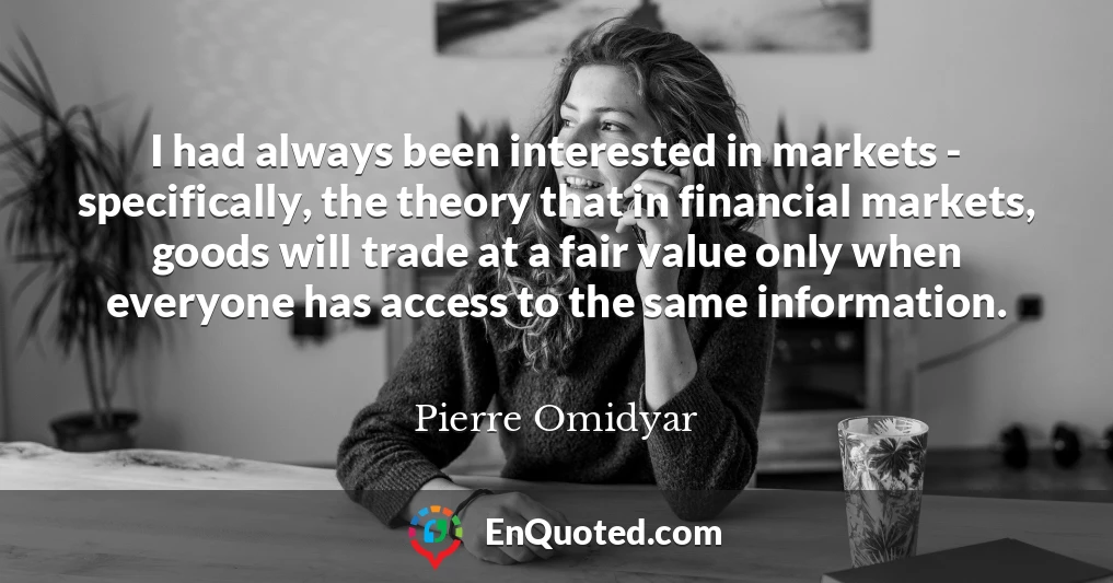 I had always been interested in markets - specifically, the theory that in financial markets, goods will trade at a fair value only when everyone has access to the same information.