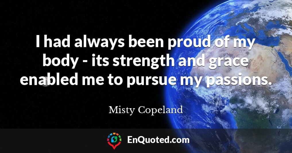 I had always been proud of my body - its strength and grace enabled me to pursue my passions.