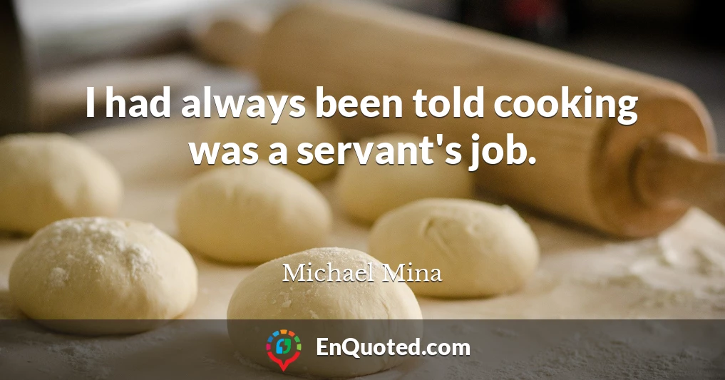 I had always been told cooking was a servant's job.