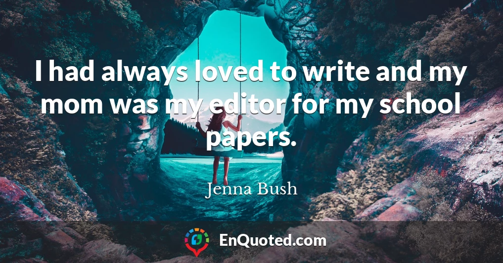I had always loved to write and my mom was my editor for my school papers.