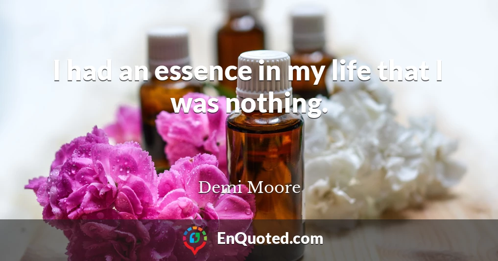 I had an essence in my life that I was nothing.