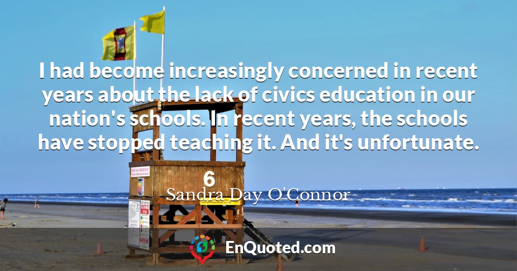 I had become increasingly concerned in recent years about the lack of civics education in our nation's schools. In recent years, the schools have stopped teaching it. And it's unfortunate.