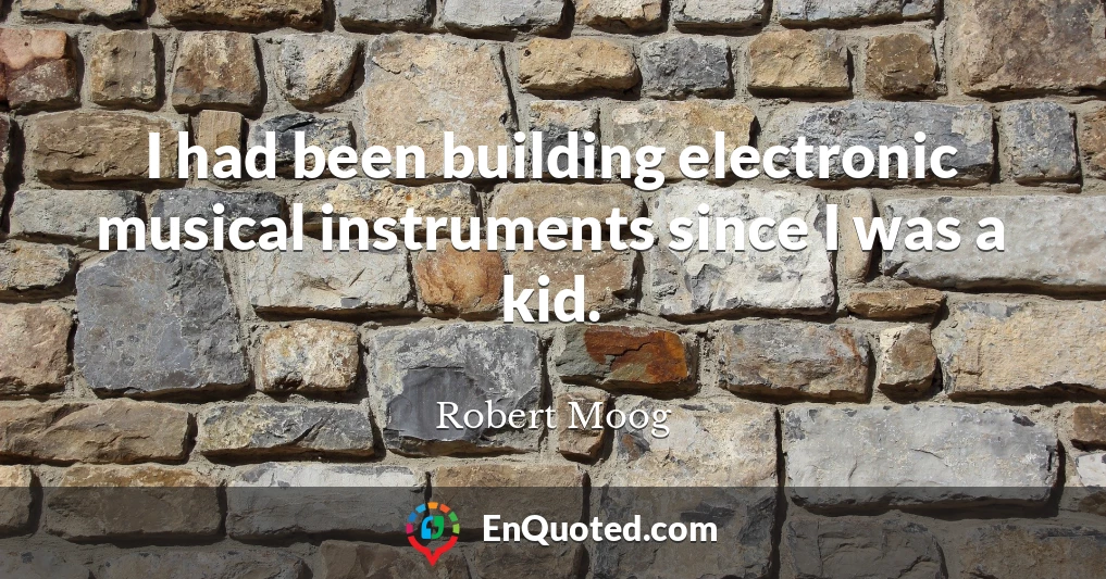 I had been building electronic musical instruments since I was a kid.
