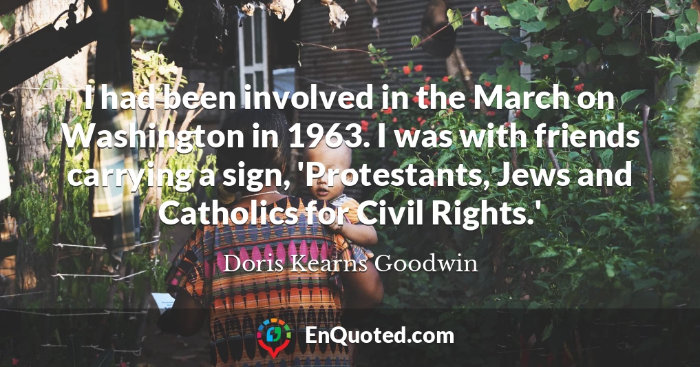 I had been involved in the March on Washington in 1963. I was with friends carrying a sign, 'Protestants, Jews and Catholics for Civil Rights.'