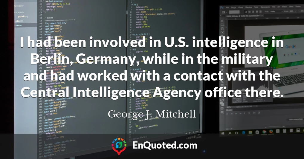 I had been involved in U.S. intelligence in Berlin, Germany, while in the military and had worked with a contact with the Central Intelligence Agency office there.