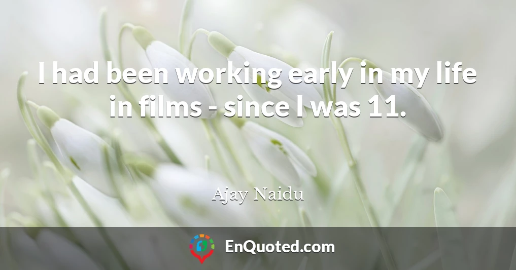 I had been working early in my life in films - since I was 11.