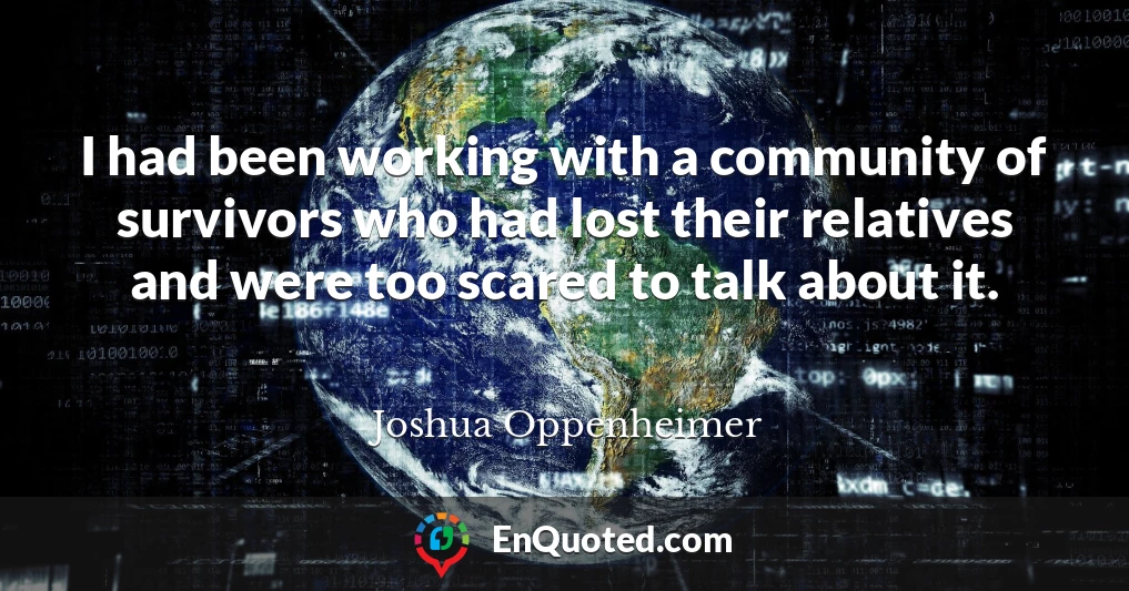 I had been working with a community of survivors who had lost their relatives and were too scared to talk about it.