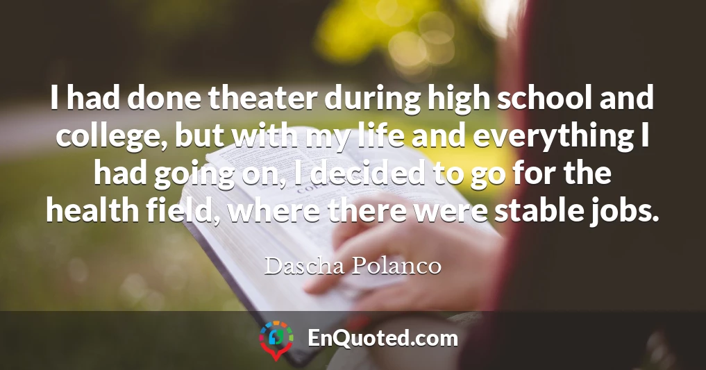 I had done theater during high school and college, but with my life and everything I had going on, I decided to go for the health field, where there were stable jobs.