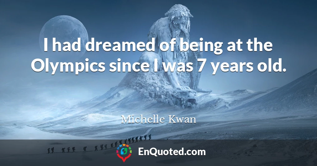 I had dreamed of being at the Olympics since I was 7 years old.