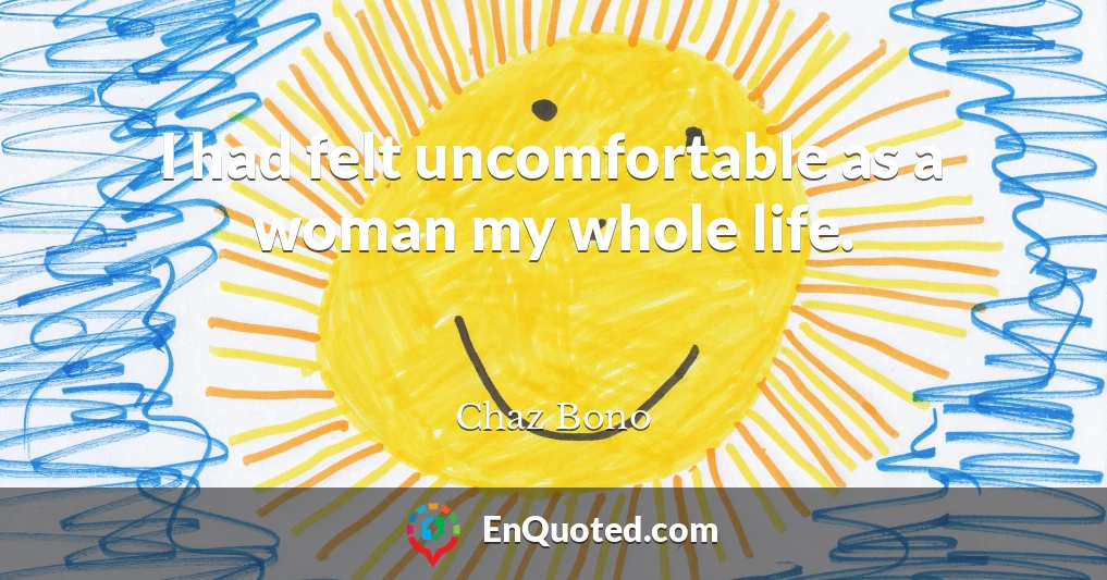 I had felt uncomfortable as a woman my whole life.