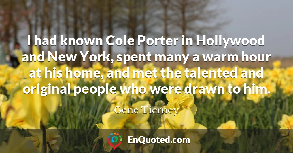 I had known Cole Porter in Hollywood and New York, spent many a warm hour at his home, and met the talented and original people who were drawn to him.