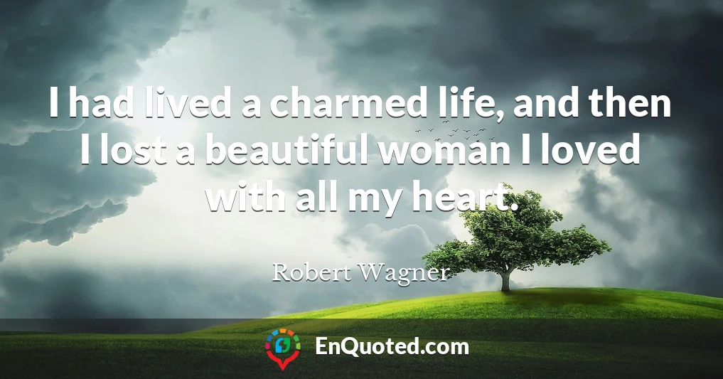 I had lived a charmed life, and then I lost a beautiful woman I loved with all my heart.