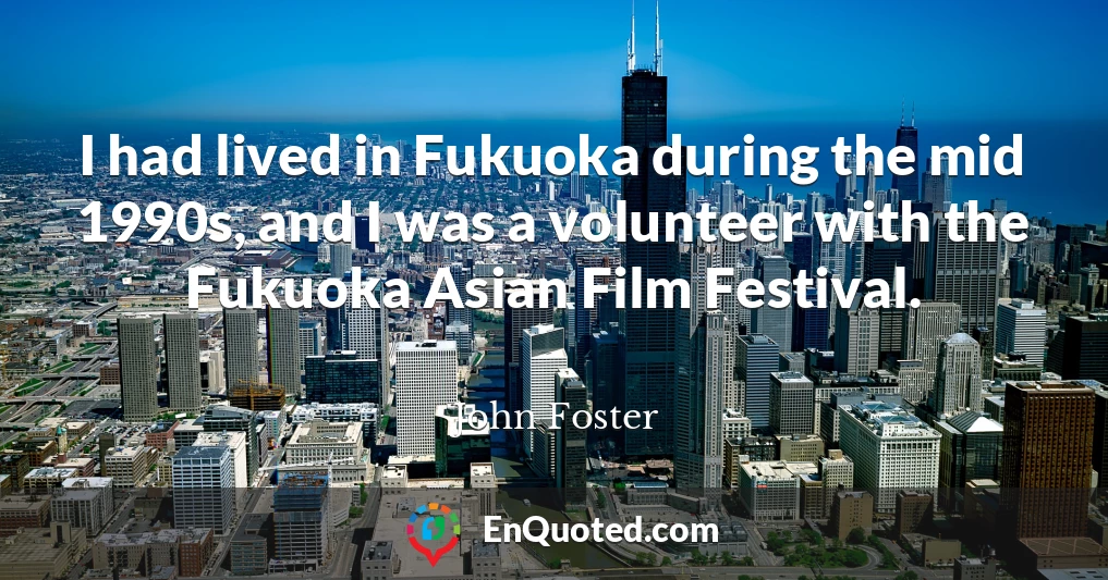 I had lived in Fukuoka during the mid 1990s, and I was a volunteer with the Fukuoka Asian Film Festival.
