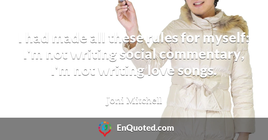 I had made all these rules for myself: I'm not writing social commentary, I'm not writing love songs.