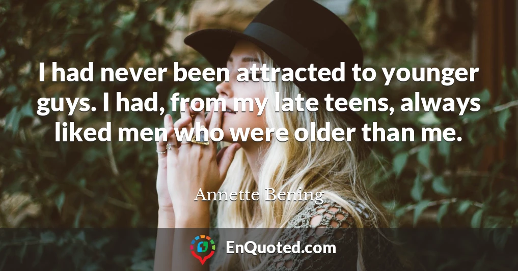 I had never been attracted to younger guys. I had, from my late teens, always liked men who were older than me.
