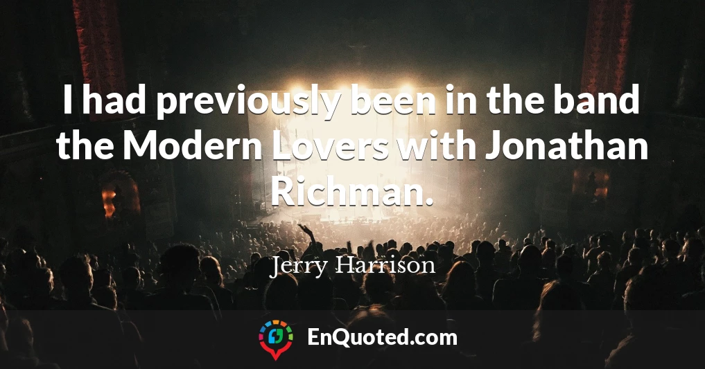 I had previously been in the band the Modern Lovers with Jonathan Richman.