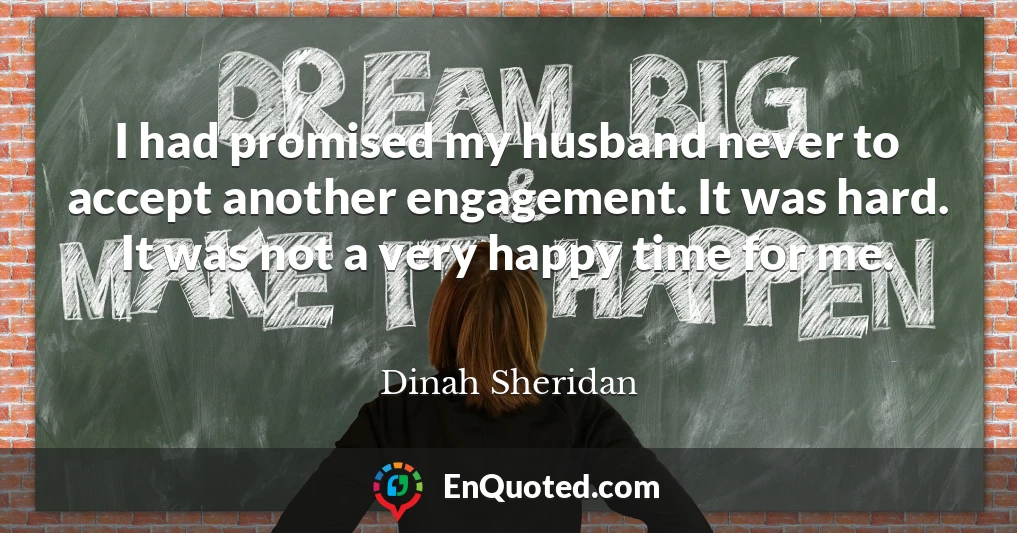 I had promised my husband never to accept another engagement. It was hard. It was not a very happy time for me.