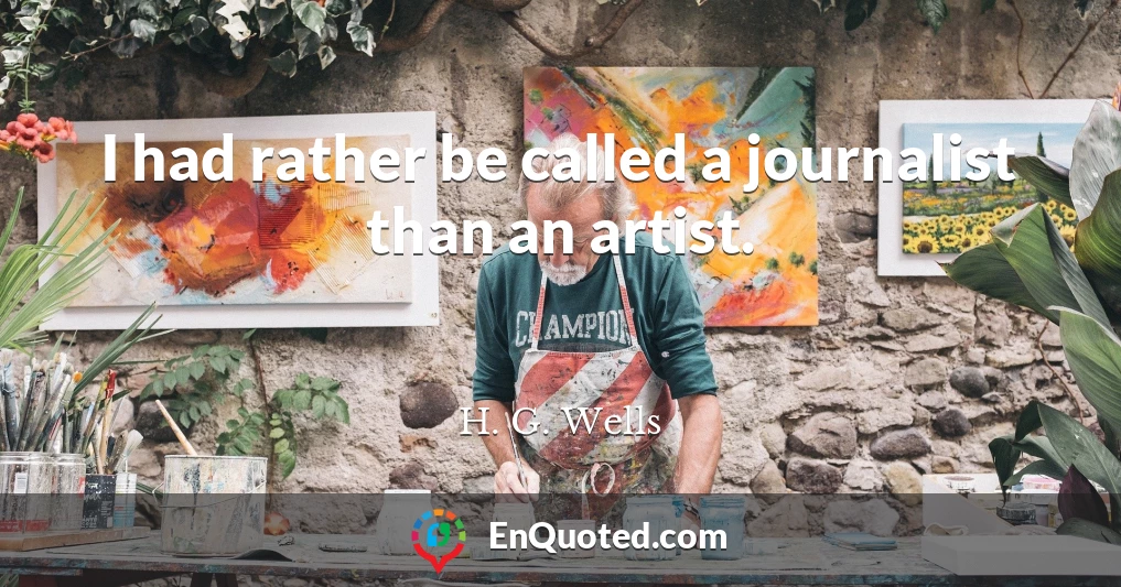 I had rather be called a journalist than an artist.