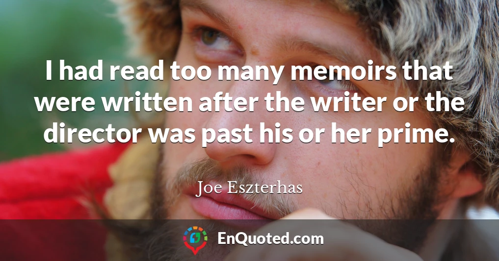 I had read too many memoirs that were written after the writer or the director was past his or her prime.