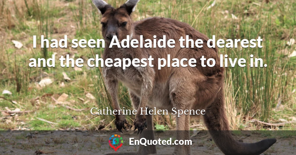 I had seen Adelaide the dearest and the cheapest place to live in.