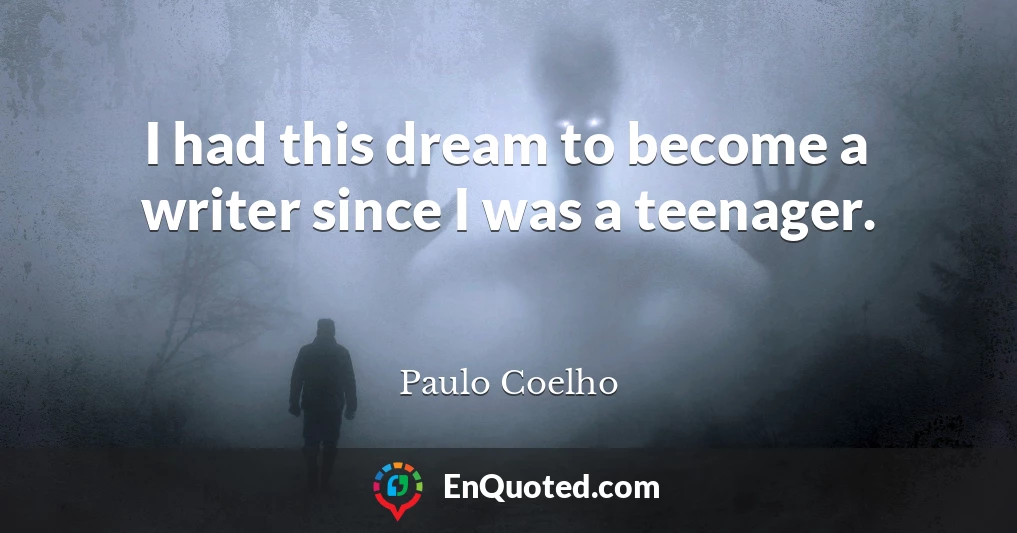 I had this dream to become a writer since I was a teenager.