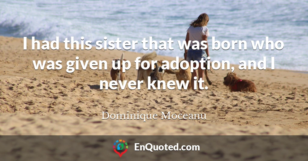 I had this sister that was born who was given up for adoption, and I never knew it.