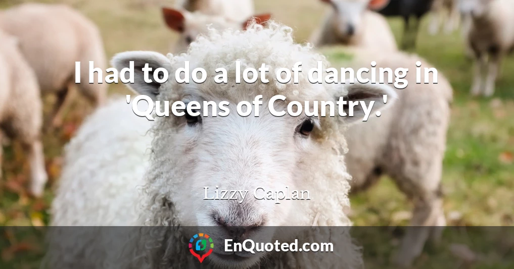 I had to do a lot of dancing in 'Queens of Country.'
