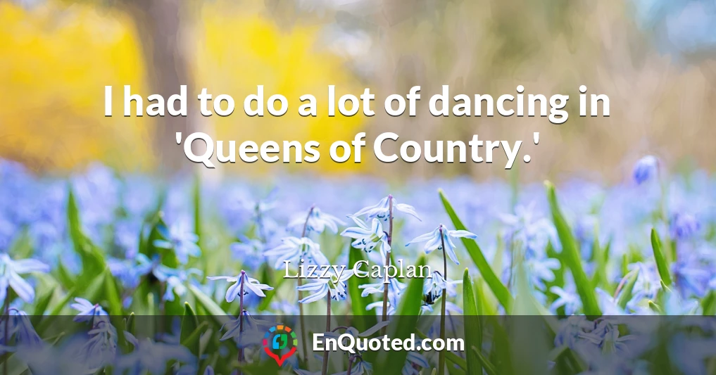 I had to do a lot of dancing in 'Queens of Country.'