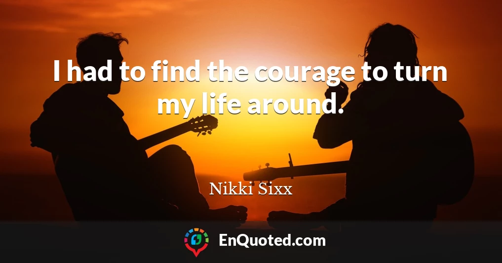 I had to find the courage to turn my life around.