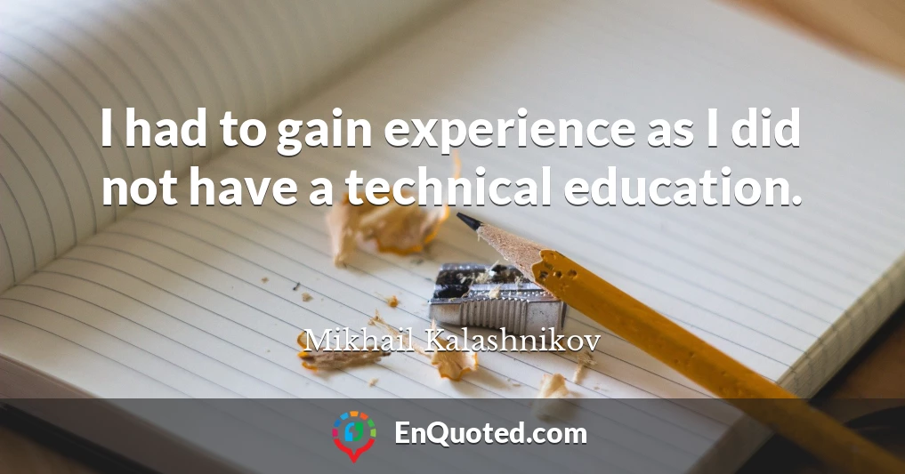 I had to gain experience as I did not have a technical education.