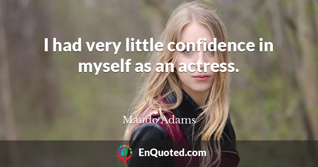 I had very little confidence in myself as an actress.
