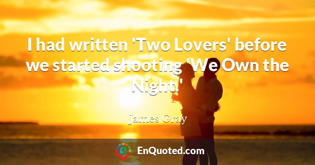 I had written 'Two Lovers' before we started shooting 'We Own the Night.'