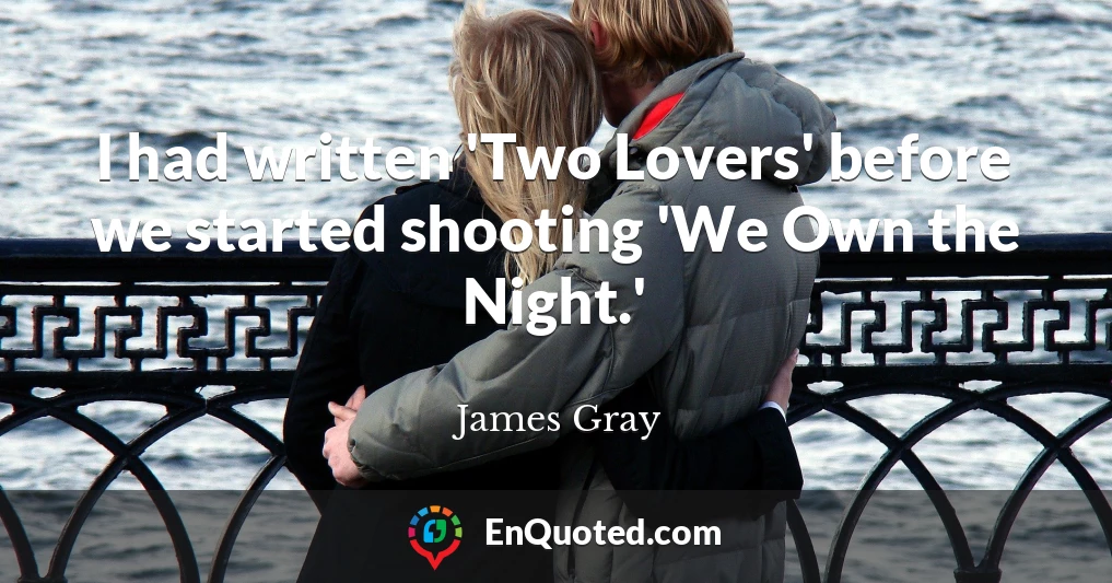 I had written 'Two Lovers' before we started shooting 'We Own the Night.'