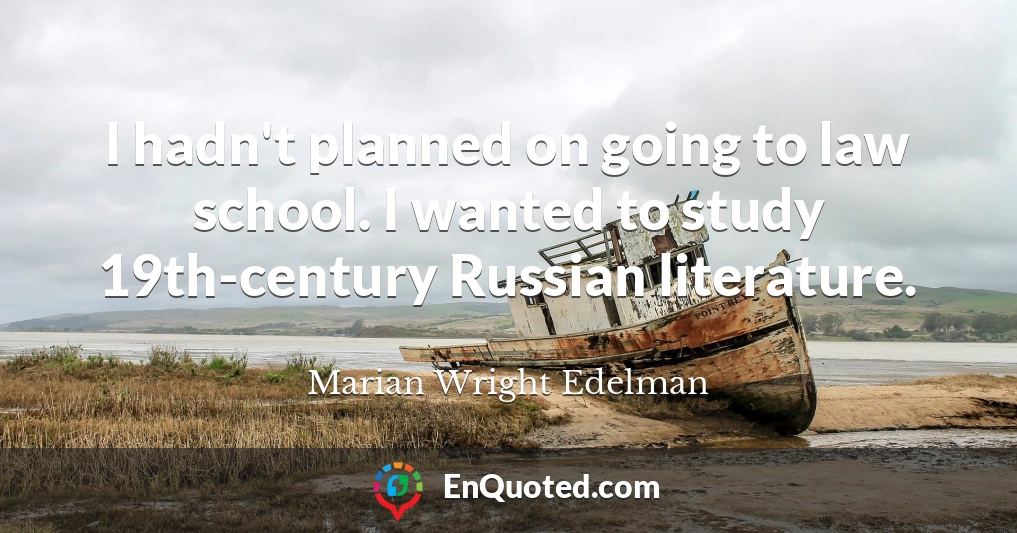 I hadn't planned on going to law school. I wanted to study 19th-century Russian literature.