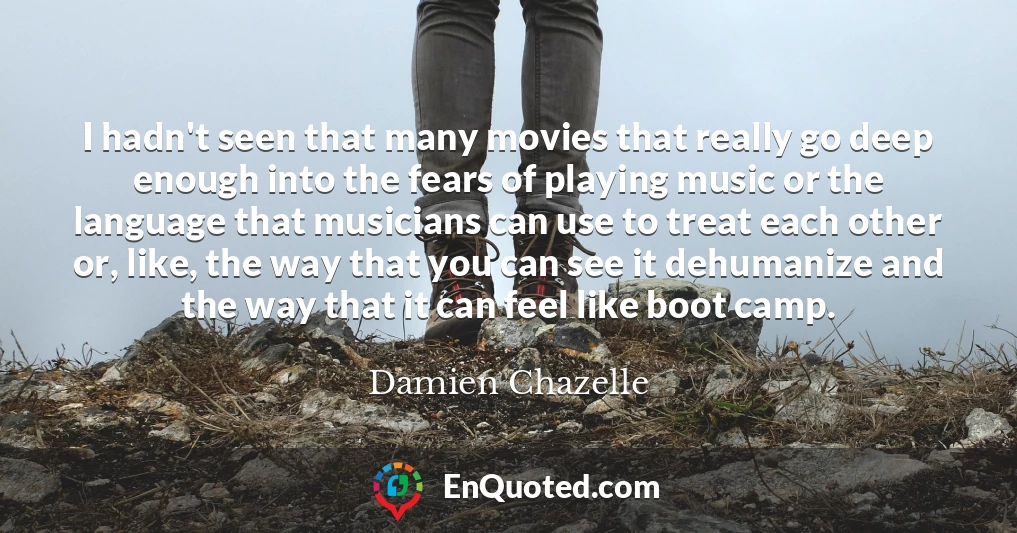 I hadn't seen that many movies that really go deep enough into the fears of playing music or the language that musicians can use to treat each other or, like, the way that you can see it dehumanize and the way that it can feel like boot camp.