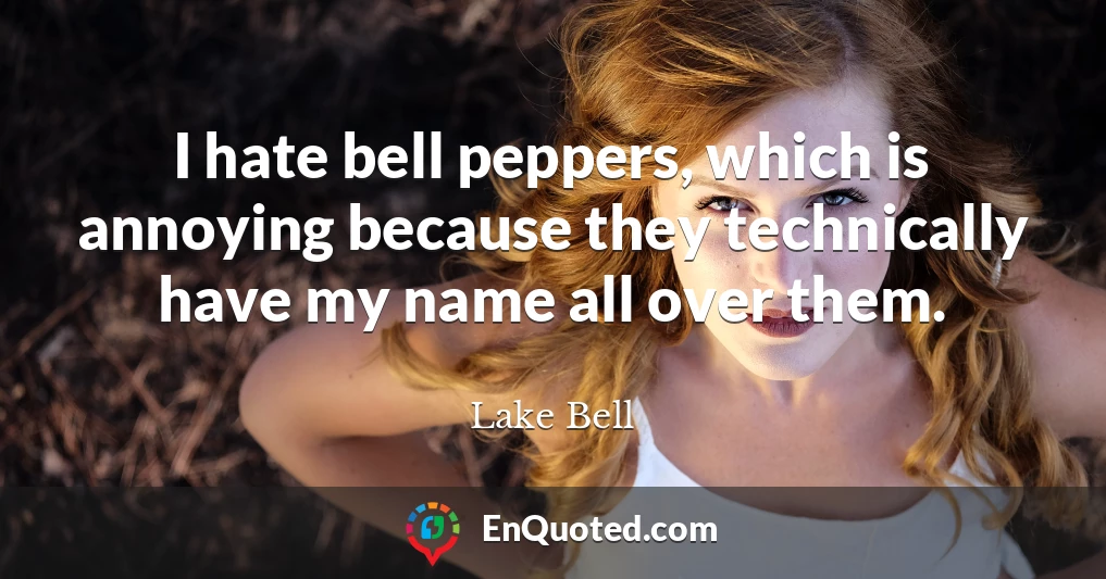 I hate bell peppers, which is annoying because they technically have my name all over them.