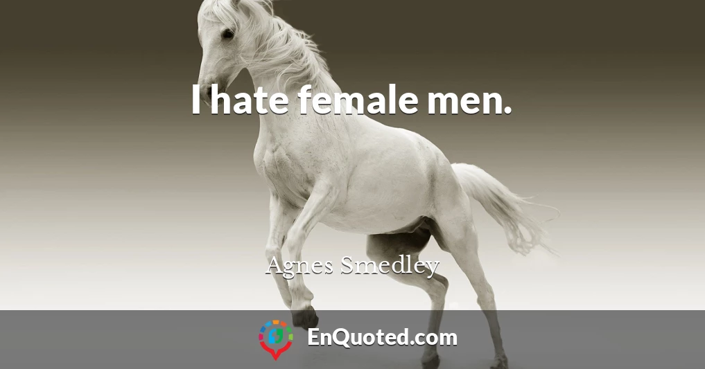 I hate female men.