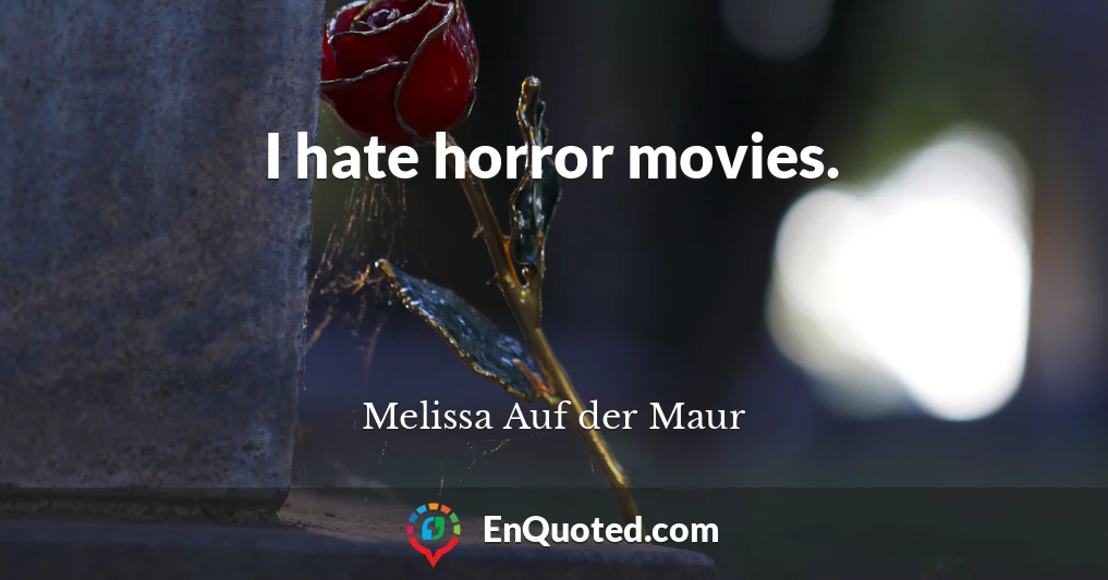 I hate horror movies.