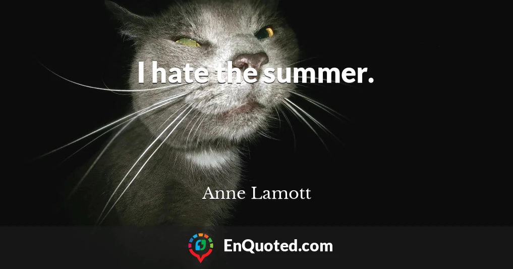 I hate the summer.