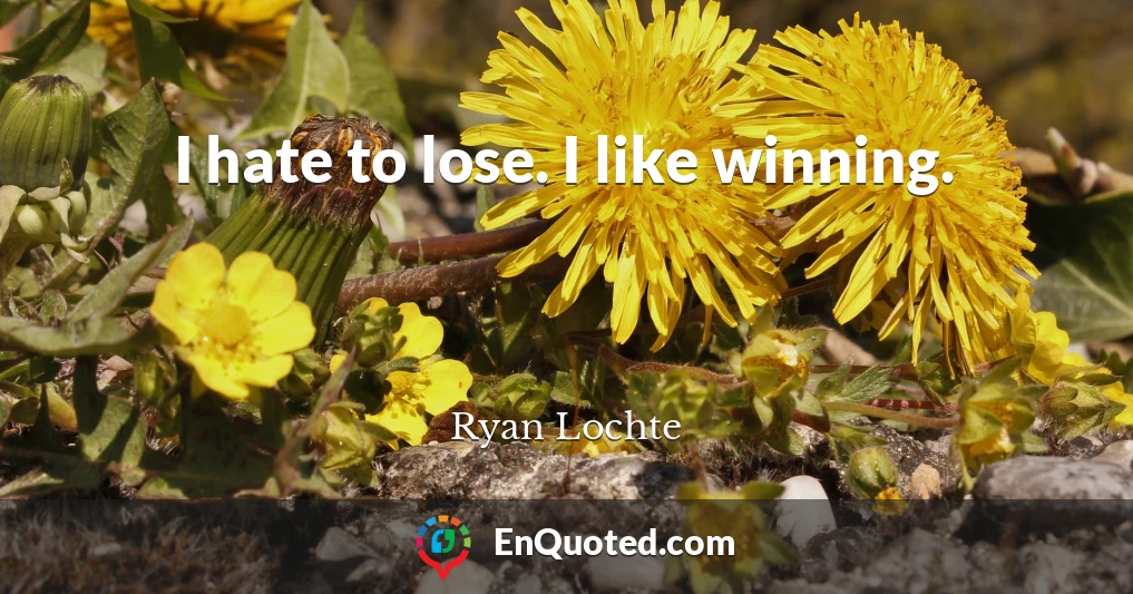 I hate to lose. I like winning.