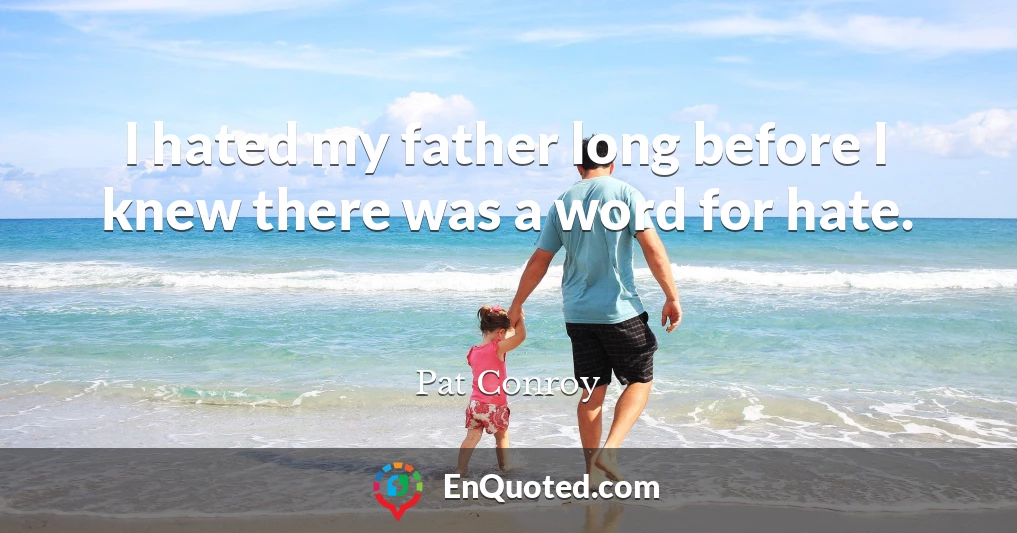 I hated my father long before I knew there was a word for hate.