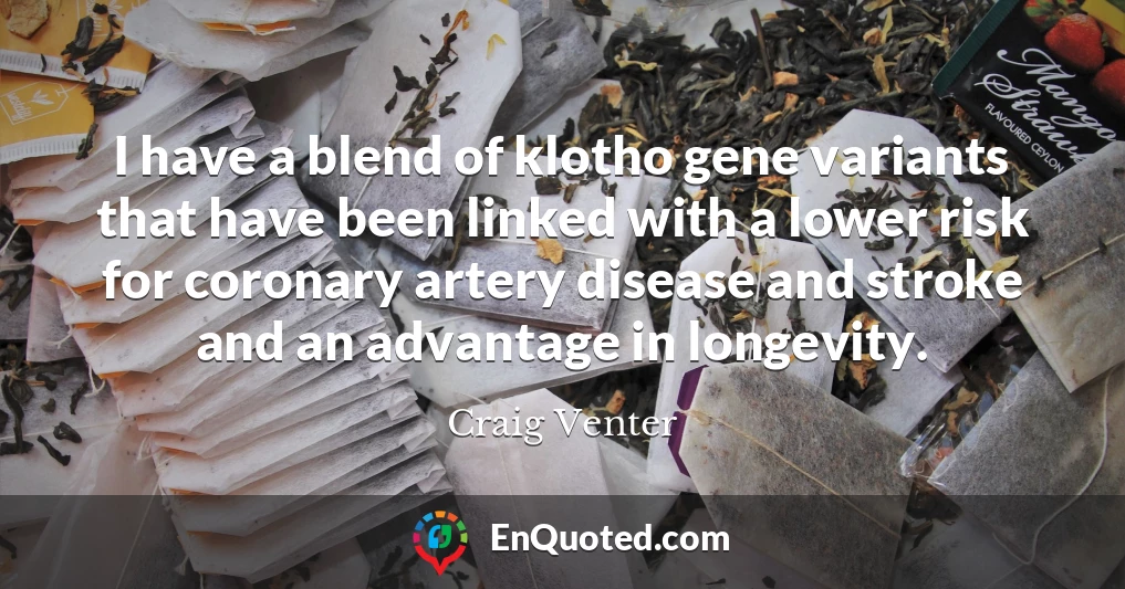 I have a blend of klotho gene variants that have been linked with a lower risk for coronary artery disease and stroke and an advantage in longevity.