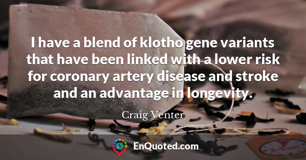 I have a blend of klotho gene variants that have been linked with a lower risk for coronary artery disease and stroke and an advantage in longevity.