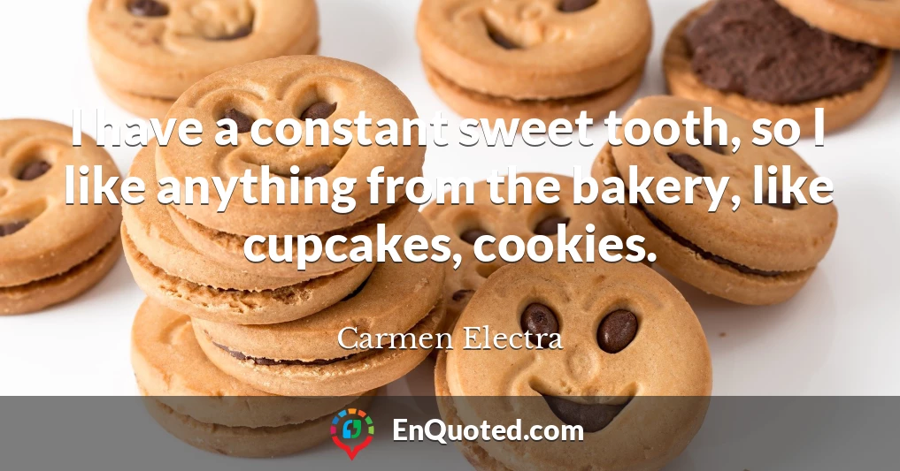I have a constant sweet tooth, so I like anything from the bakery, like cupcakes, cookies.
