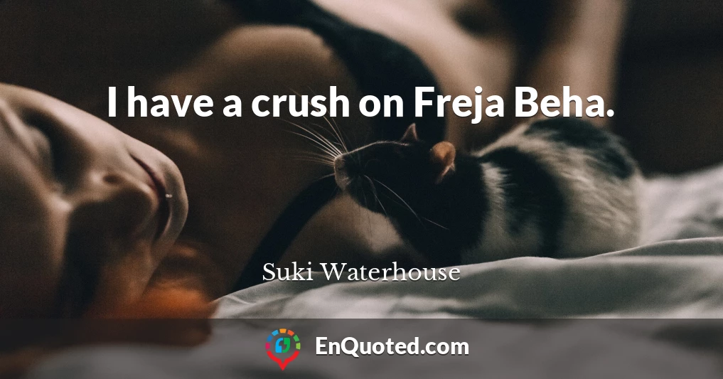 I have a crush on Freja Beha.